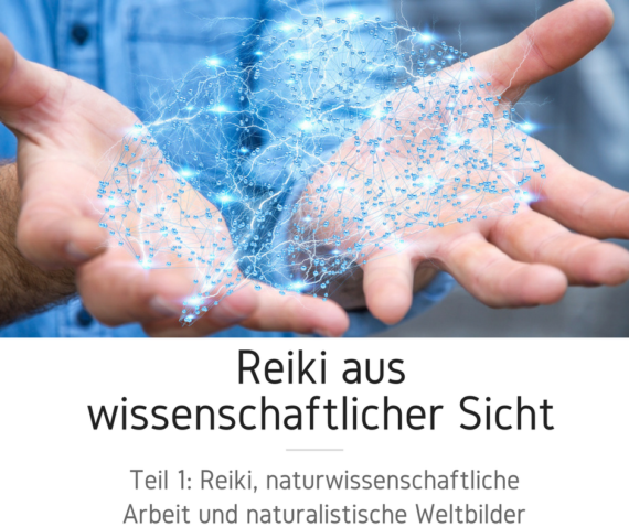Reiki aus wissenschaftlicher Sicht - Teil 1: Reiki, naturwissenschaftliche Arbeit und naturalistische Weltbilder